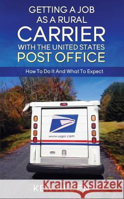 Getting a Job As A Rural Carrier With The United States Post Office: How To Do It And What To Expect Alden, Ken 9781518804434 Createspace Independent Publishing Platform - książka