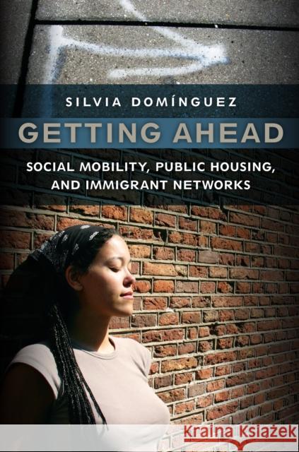 Getting Ahead: Social Mobility, Public Housing, and Immigrant Networks Dominguez, Silvia 9780814720776 New York University Press - książka