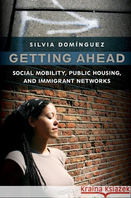 Getting Ahead: Social Mobility, Public Housing, and Immigrant Networks Dominguez, Silvia 9780814720783 New York University Press - książka