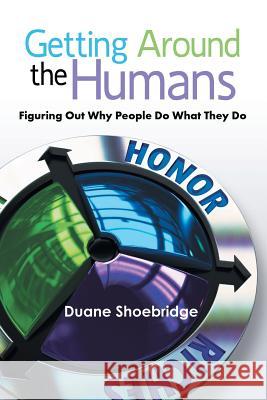 Getting Around the Humans: Figuring Out Why People Do What They Do Duane Shoebridge 9781512779486 WestBow Press - książka