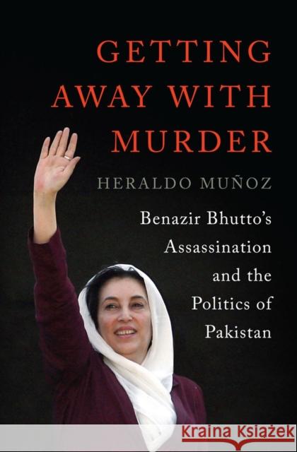 Getting Away with Murder: Benazir Bhutto's Assassination and the Politics of Pakistan Muñoz, Heraldo 9780393062915 John Wiley & Sons - książka