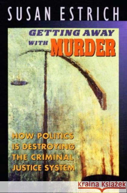 Getting Away with Murder: How Politics is Destroying the Criminal Justice System Estrich, Susan R. 9780674354128 Harvard University Press - książka