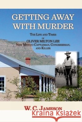 Getting Away with Murder, The Life and Times of Oliver Milton Lee: New Mexico Cattleman, Congressman, and Killer (Softcover) W. C. Jameson 9781632937841 Sunstone Press - książka