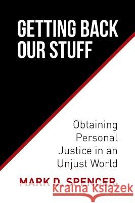 Getting Back Our Stuff: Obtaining Personal Justice in an Unjust World Mark D Spencer 9781490770994 Trafford Publishing - książka