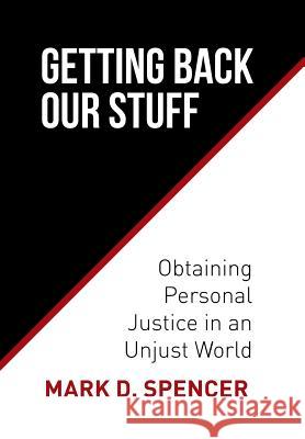 Getting Back Our Stuff: Obtaining Personal Justice in an Unjust World Mark D Spencer 9781490771007 Trafford Publishing - książka