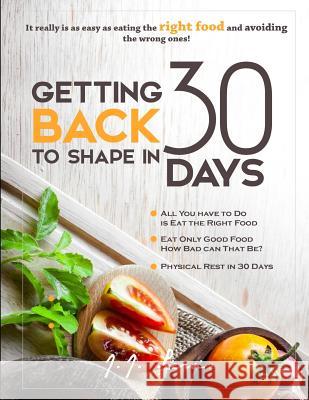 Getting Back to Shape in 30 days: It really is as easy as eating the right food and avoiding the wrong ones! Lewis, J. J. 9781518728693 Createspace Independent Publishing Platform - książka