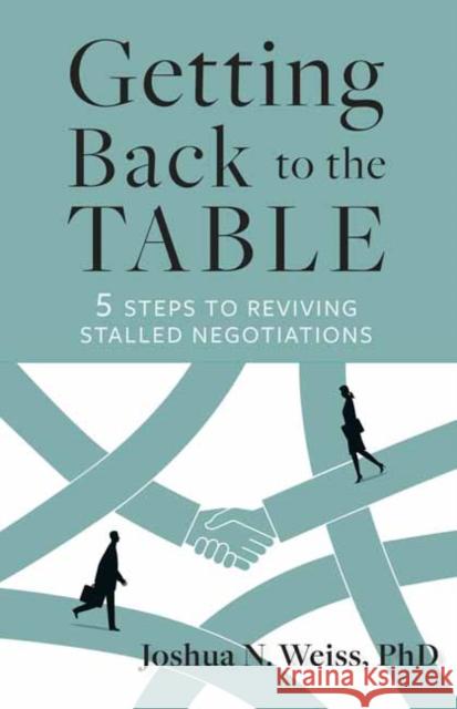 Getting Back to the Table: 5 Steps to Reviving Stalled Negotiations Joshua N. Weiss 9798890570468 Berrett-Koehler Publishers - książka