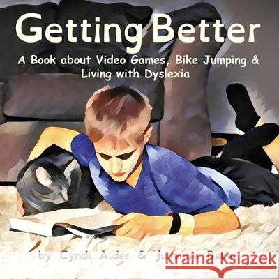 Getting Better: A Book about Video Games, Bike Jumping & Living with Dyslexia Cyndi Alder Julianne Baker Cyndi Alder 9780991104673 Watertree Press - książka