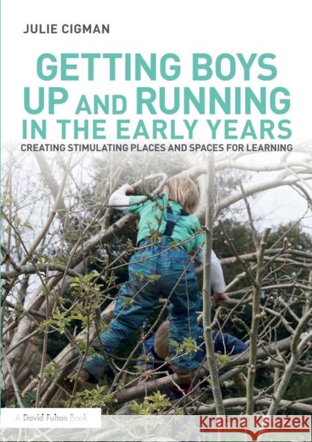 Getting Boys Up and Running in the Early Years: Creating stimulating places and spaces for learning Cigman, Julie 9781138860025 Routledge - książka