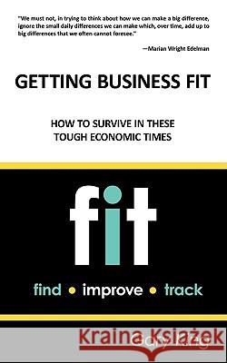 Getting Business Fit: How to Survive in These Tough Economic Times King, Gary 9781440136689 iUniverse.com - książka