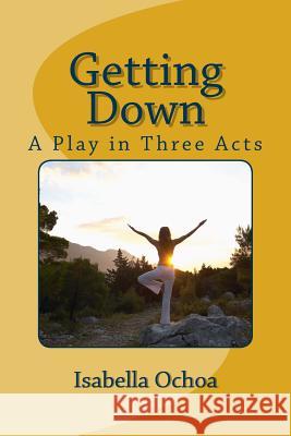 Getting Down: A Play in Three Acts Isabella Ochoa 9781724535450 Createspace Independent Publishing Platform - książka