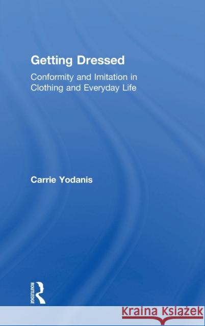 Getting Dressed: Conformity and Imitation in Clothing and Everyday Life Carrie Yodanis 9781138291737 Routledge - książka