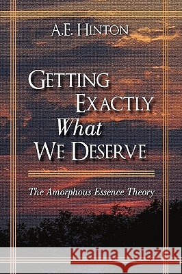 Getting Exactly What We Deserve: The Amorphous Essence Theory A. E. Hinton 9781440186424 iUniverse - książka