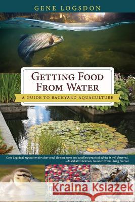 Getting Food from Water: A Guide to Backyard Aquaculture Gene Logsdon 9781626545984 Echo Point Books & Media - książka