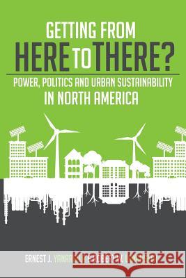 Getting from Here to There? Power, Politics and Urban Sustainability in North America Ernest J. Yanarella Robert W. Lancaster 9781627345804 Brown Walker Press (FL) - książka