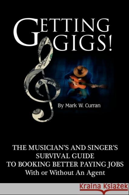 Getting Gigs! the Musician's and Singer's Survival Guide to Booking Better Paying Jobs Curran, Mark W. 9780970677327 Nmd Books - książka