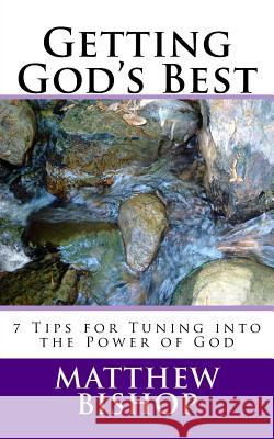 Getting God's Best: 7 Tips for Tuning into the Power of God Bishop, Matthew 9781539767886 Createspace Independent Publishing Platform - książka