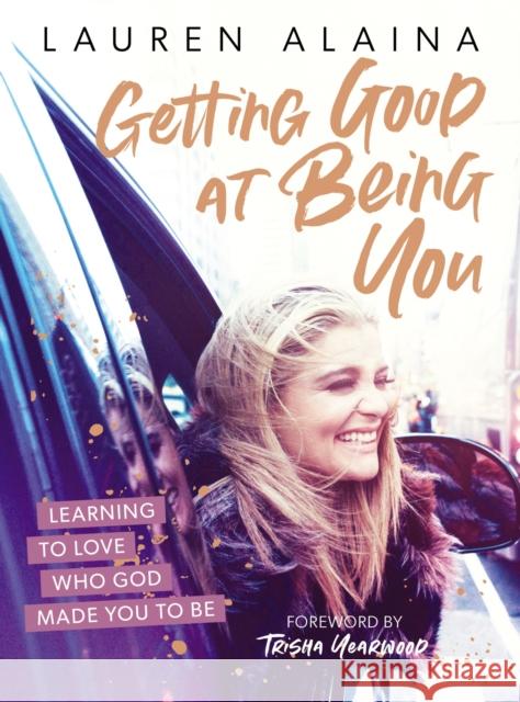 Getting Good at Being You: Learning to Love Who God Made You to Be Lauren Alaina 9781400226801 Thomas Nelson - książka