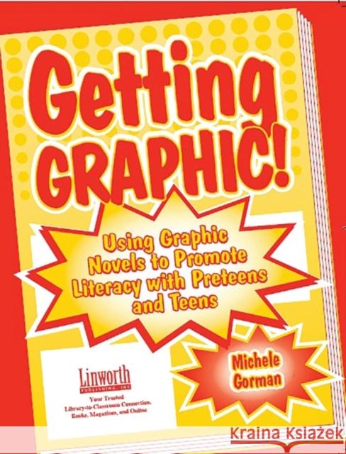 Getting Graphic!: Using Graphic Novels to Promote Literacy with Preteens and Teens Gorman, Michele 9781586830892 Linworth Publishing - książka