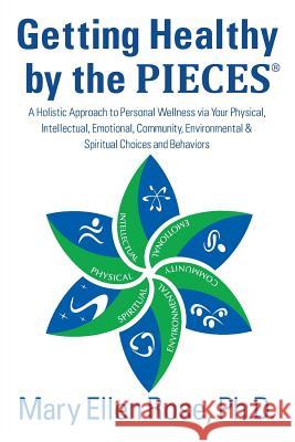 Getting Healthy by the Pieces: A Holistic Approach to Personal Wellness Via Your Physical, Intellectual, Emotional, Community, Environmental & Spirit Mary Ellen Ros 9781478725916 Outskirts Press - książka
