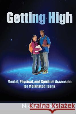 Getting High: Mental, Physical, and Spiritual Ascension for Melanated Teens Nikala Asante 9781540646064 Createspace Independent Publishing Platform - książka