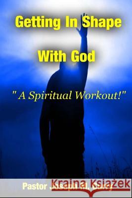 Getting In Shape With God; A Spiritual Work-Out Curry, Pastor Joseph M. 9781537332581 Createspace Independent Publishing Platform - książka