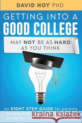 Getting Into A Good College May Not Be As Hard As You Think!: An Eight-Step Guide For Parents To Help Kids Get Good Grades And Accepted Into A Good Co Mardee Rose David Hoy 9781658734608 Independently Published - książka