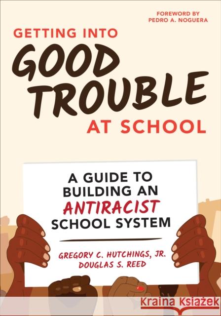 Getting Into Good Trouble at School: A Guide to Building an Antiracist School System Gregory C. Hutchings Douglas S. Reed 9781071857014 SAGE Publications Inc - książka