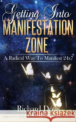 Getting Into Manifestation Zone Richard Dotts 9781532736223 Createspace Independent Publishing Platform - książka