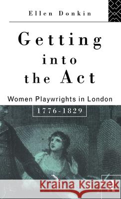 Getting Into the Act : Women Playwrights in London 1776-1829 Ellen Donkin Donkin Ellen 9780415082495 Routledge - książka