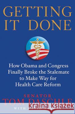 Getting It Done: How Obama and Congress Finally Broke the Stalemate to Make Way for Health Care Reform Tom Daschle David Nather 9780312643782 Thomas Dunne Books - książka