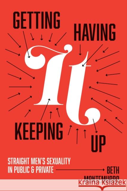 Getting It, Having It, Keeping It Up: Straight Men's Sexuality in Public and Private Montemurro, Beth 9781978817821 Rutgers University Press - książka