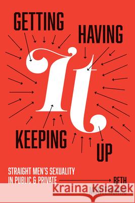 Getting It, Having It, Keeping It Up: Straight Men's Sexuality in Public and Private Montemurro, Beth 9781978817838 Rutgers University Press - książka