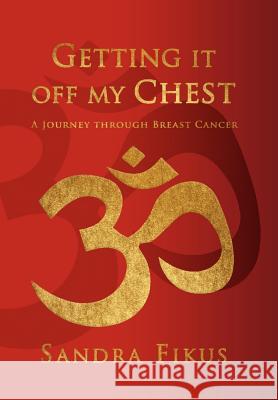 Getting It Off My Chest: A Journey Through Breast Cancer Fikus, Sandra 9781456885069 Xlibris Corporation - książka