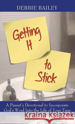 Getting it to Stick: A Parent's Devotional to Incorporate God's Word Into the Life of Your Teen Bailey, Debbie 9781732287914 Kingdom Publishing LLC - książka