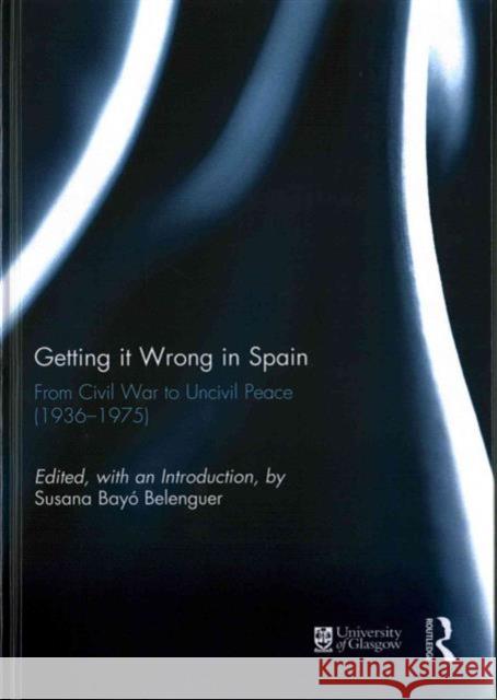 Getting It Wrong in Spain: From Civil War to Uncivil Peace (1936-1975) Belenguer, Susana 9781138847361 Routledge - książka