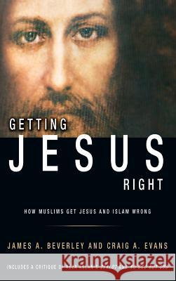 Getting Jesus Right: How Muslims Get Jesus and Islam Wrong Craig a Evans James a Beverley Marina H Hofman-Willard 9781927355473 Castle Quay Books - książka