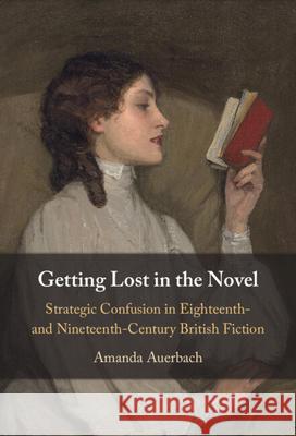 Getting Lost in the Novel: Strategic Confusion in Eighteenth- and Nineteenth-Century British Fiction Amanda (Catholic University of America, Washington DC) Auerbach 9781009585514 Cambridge University Press - książka