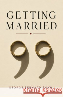 Getting Married: A Comedy of Marriage, Divorce, and Social Convention Shaw, George Bernard 9798868953637 Curated Collection Publishing - książka