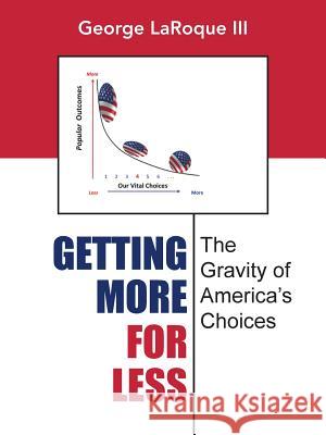 Getting More for Less: The Gravity of America's Choices Laroque III, George 9781496944979 Authorhouse - książka