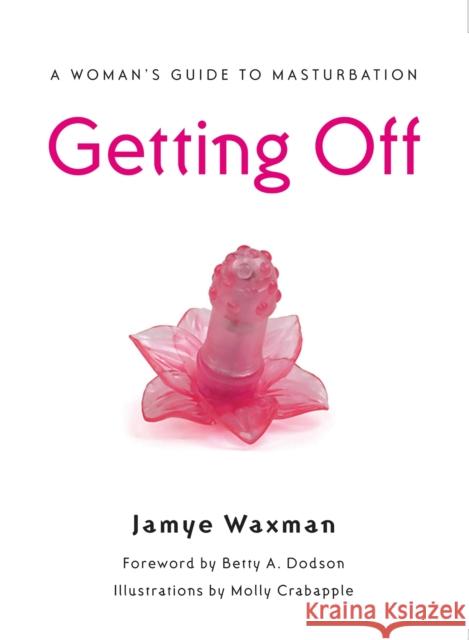 Getting Off: A Woman's Guide to Masturbation Waxman, Jamye 9781580052191 Seal Press (CA) - książka