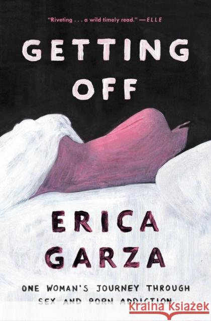 Getting Off: One Woman's Journey Through Sex and Porn Addiction Erica Garza 9781501163395 Simon & Schuster - książka