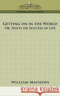 Getting on in the World; Or, Hints on Success in Life William Mathews 9781596056688 Cosimo Classics - książka