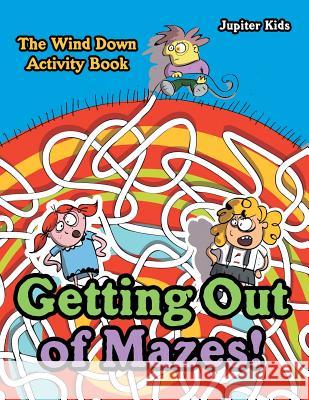 Getting Out of Mazes! The Wind down Activity Book Jupiter Kids 9781683267591 Jupiter Kids - książka