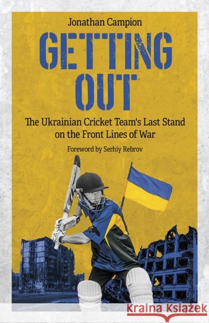 Getting Out: The Ukrainian Cricket Team's Last Stand on the Front Lines of War Jonathan Campion 9781801506809 Pitch Publishing Ltd - książka