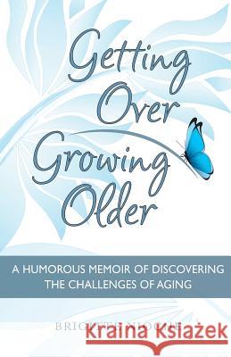 Getting Over Growing Older: A Humorous Memoir of Discovering the Challenges of Aging Brigitte Nioche 9780692623855 Brigitte Nioche - książka