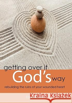 Getting Over It God's Way: Rebuilding the Ruins of Your Wounded Heart Burrell, Edye 9781449704452 WestBow Press - książka