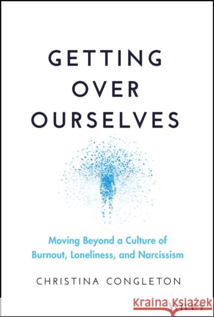 Getting Over Ourselves: Moving Beyond a Culture of Burnout, Loneliness, and Narcissism Christina Congleton 9781394169856  - książka