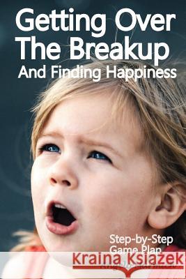 Getting Over the Breakup and Finding Happiness: Step-By-Step Game Plan Angelo Marmich 9781986418010 Createspace Independent Publishing Platform - książka
