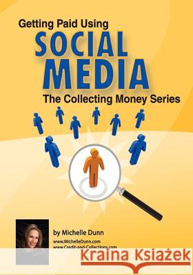 Getting Paid Using Social Media: Using Social Media in Collections Michelle Dunn 9781453759424 Createspace - książka
